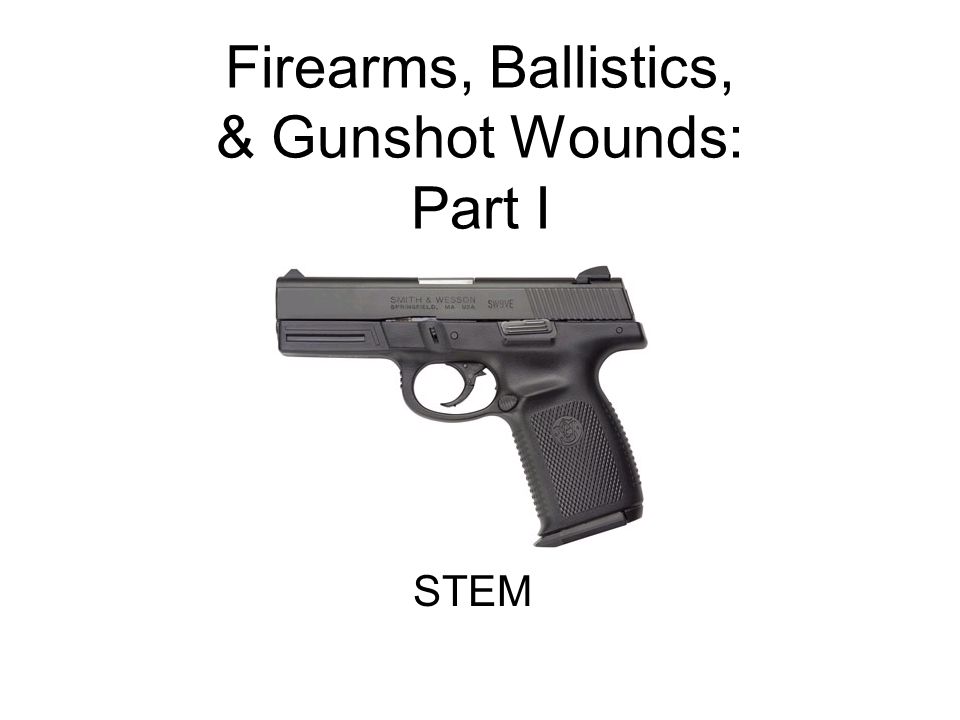 Firearms Ballistics Gunshot Wounds Part I Stem Ppt Download Firearms Ballistics Gunshot Wounds Part I Stem Ppt Download