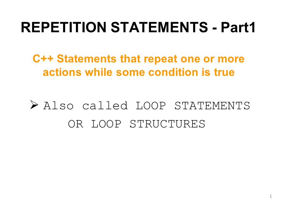 REPETITION STATEMENTS - Part1  Also called LOOP STATEMENTS OR LOOP  STRUCTURES 1 C++ Statements that repeat one or more actions while some  condition is. - ppt download