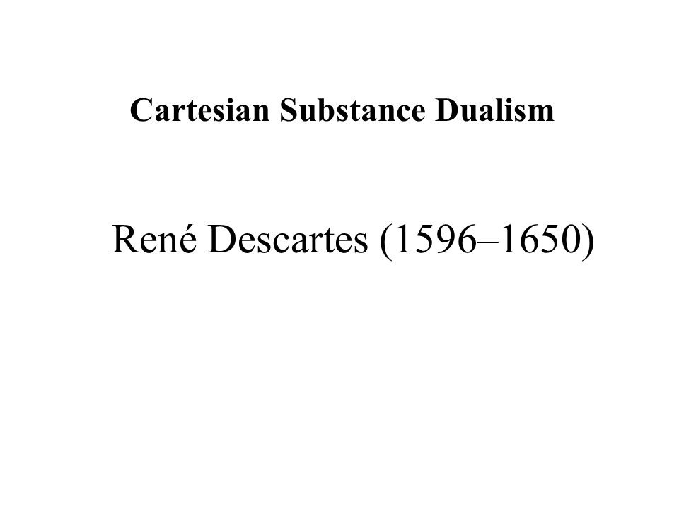 René Descartes (1596–1650) Cartesian Substance Dualism. - ppt download