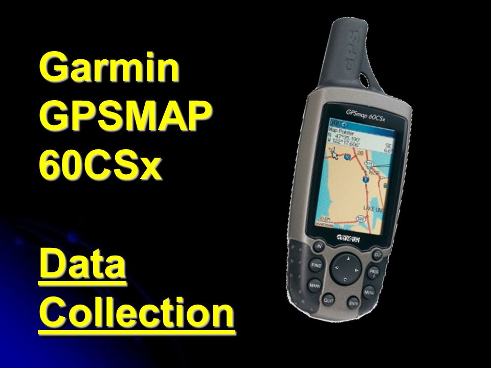 Garmin GPSMAP 60CSx Data Collection - ppt video online download