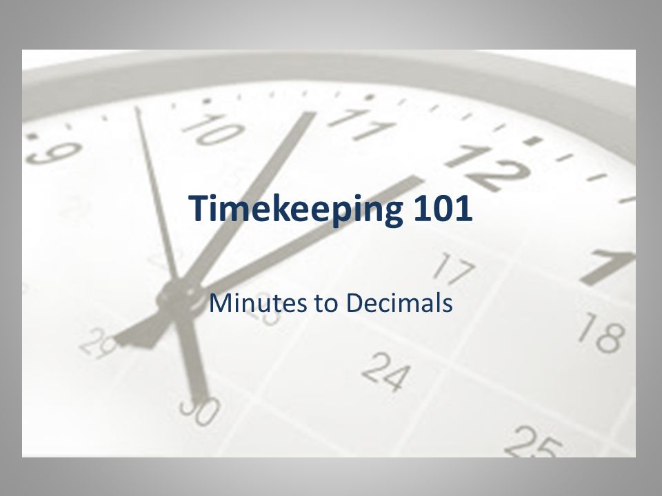 Timekeeping 101 Minutes to Decimals hours in NOT 4 hours and 35 minutes.  Because time is a number system with 60 as its base (not 100 based) the. -  ppt download