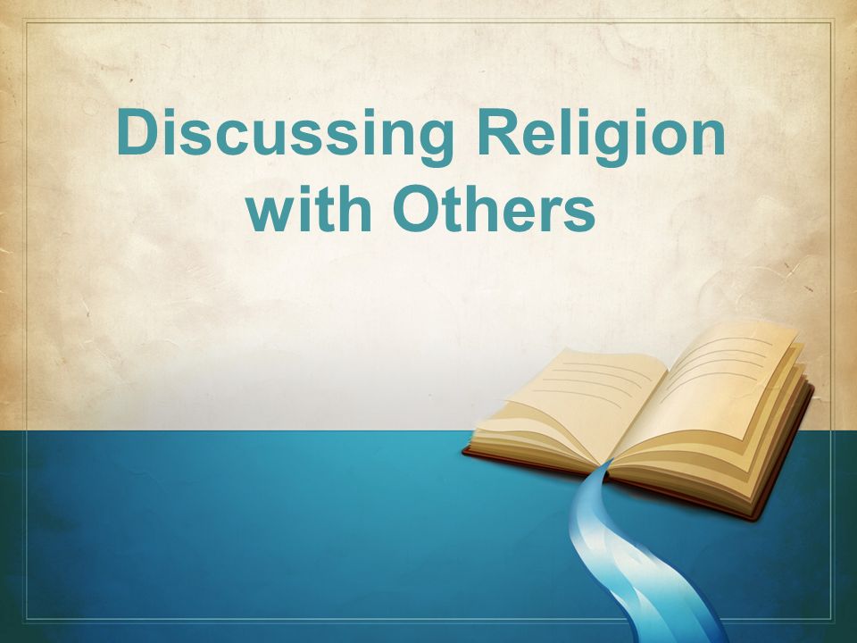 Discussing Religion with Others. In our society religion is greatly debated  While some have no interest in religion, others will discuss every point  of. - ppt download