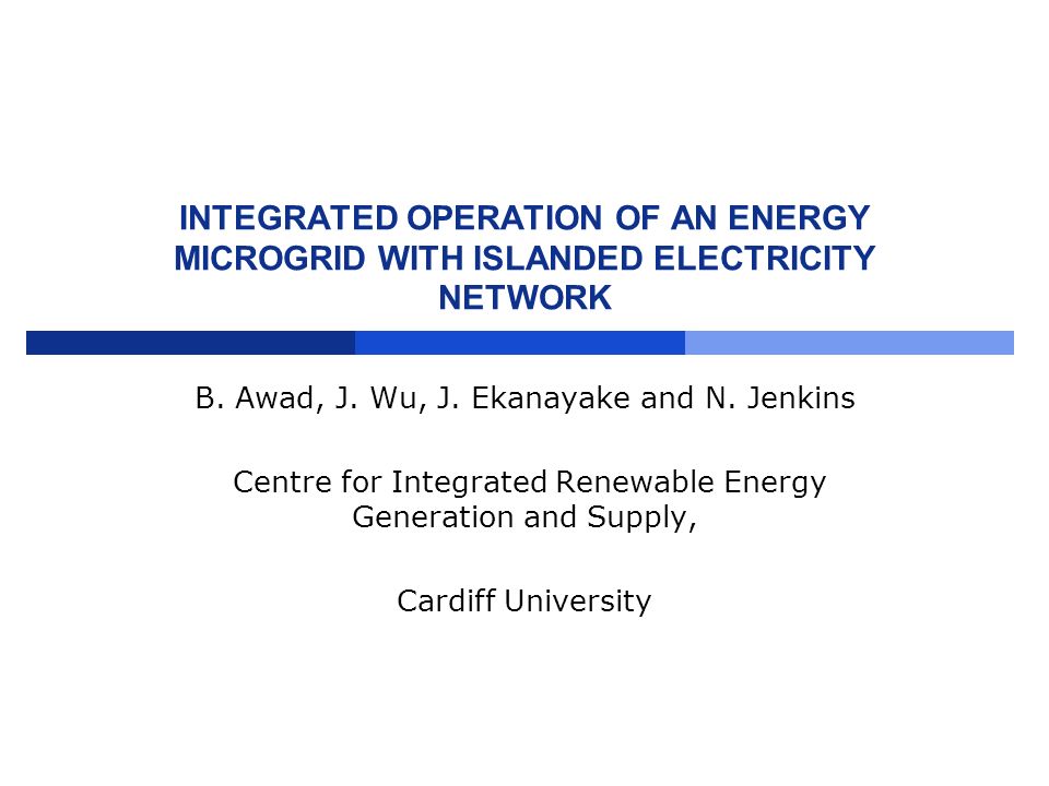 Integrated Operation Of An Energy Microgrid With Islanded Electricity Network B Awad J Wu J Ekanayake And N Jenkins Centre For Integrated Renewable Ppt Download