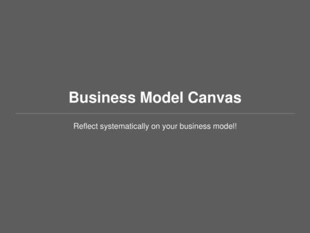 Reflect systematically on your business model!