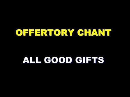 OFFERTORY CHANT ALL GOOD GIFTS
