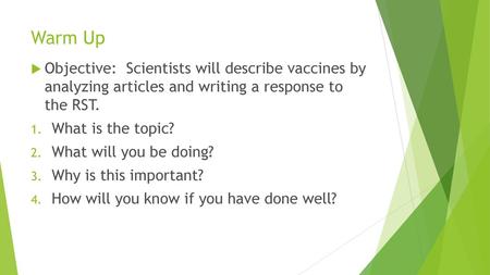 Warm Up Objective: Scientists will describe vaccines by analyzing articles and writing a response to the RST. What is the topic? What will you be doing?