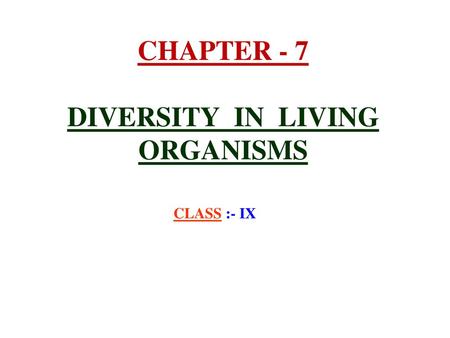 CHAPTER - 7 DIVERSITY IN LIVING ORGANISMS CLASS :- IX MADE BY :- MANAS  MAHAJAN SCHOOL :. GANESHKHIND PUNE ppt download