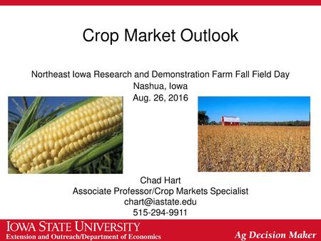 Crop Market Outlook Northeast Iowa Research and Demonstration Farm Fall Field Day Nashua, Iowa Aug. 26, 2016 Chad Hart Associate Professor/Crop Markets.