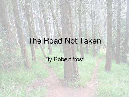 The Road Not Taken Robert Frost Analysis Ppt Download