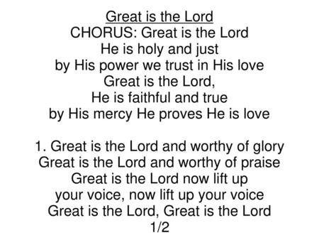 CHORUS: Great is the Lord He is holy and just
