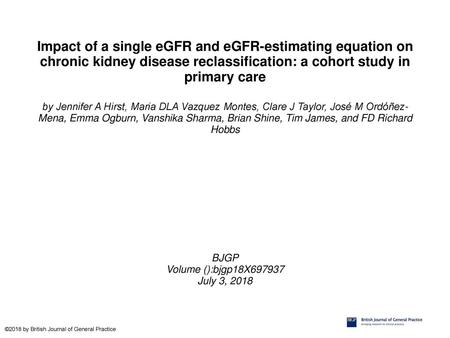 Impact of a single eGFR and eGFR-estimating equation on chronic kidney disease reclassification: a cohort study in primary care by Jennifer A Hirst, Maria.