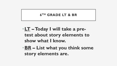 BR – List what you think some story elements are.