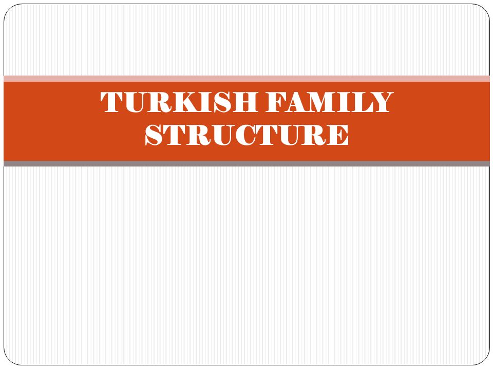 TURKISH FAMILY STRUCTURE. TURKISH FAMILIES : Turkish families have some  cultural differences from other nations. A traditional Turkish family  usually. - ppt download