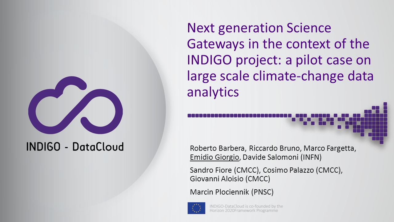 Next generation Science Gateways in the context of the INDIGO project: a  pilot case on large scale climate-change data analytics Roberto Barbera,  Riccardo. - ppt download
