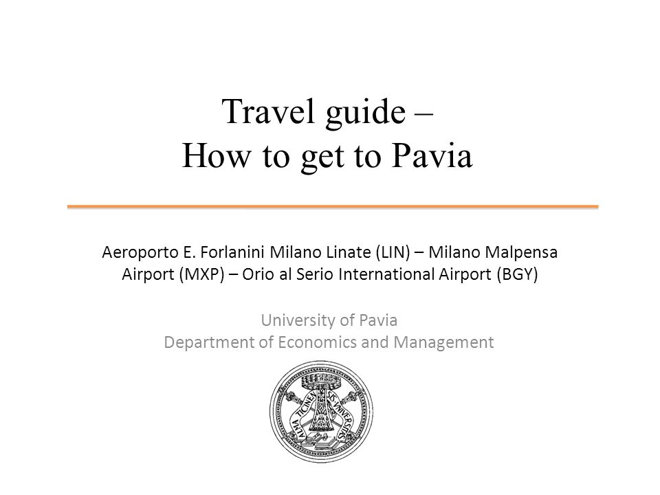 Travel guide – How to get to Pavia University of Pavia Department of  Economics and Management Aeroporto E. Forlanini Milano Linate (LIN) –  Milano Malpensa. - ppt download