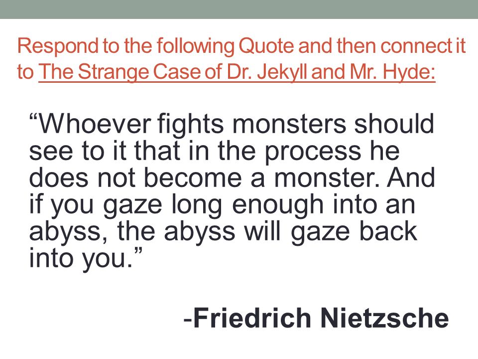 Respond To The Following Quote And Then Connect It To The Strange Case Of Dr. Jekyll And Mr. Hyde: “Whoever Fights Monsters Should See To It That In The. - Ppt Video