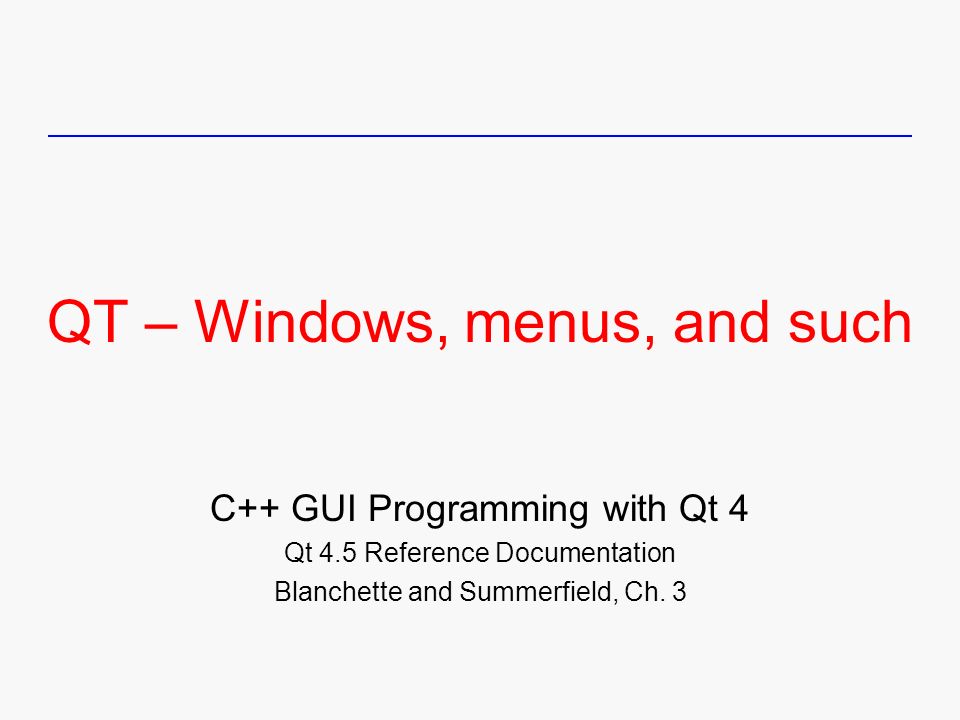 Qt Windows Menus And Such C Gui Programming With Qt 4 Qt 4 5 Reference Documentation Blanchette And Summerfield Ch Ppt Download