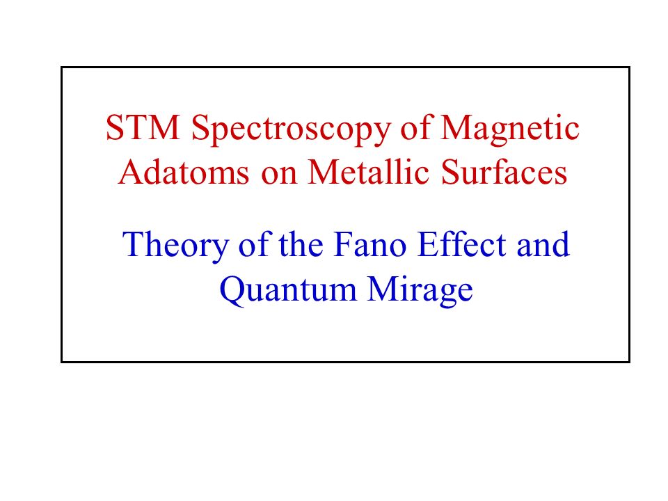 Theory of the Fano Effect and Quantum Mirage STM Spectroscopy of Magnetic  Adatoms on Metallic Surfaces. - ppt download