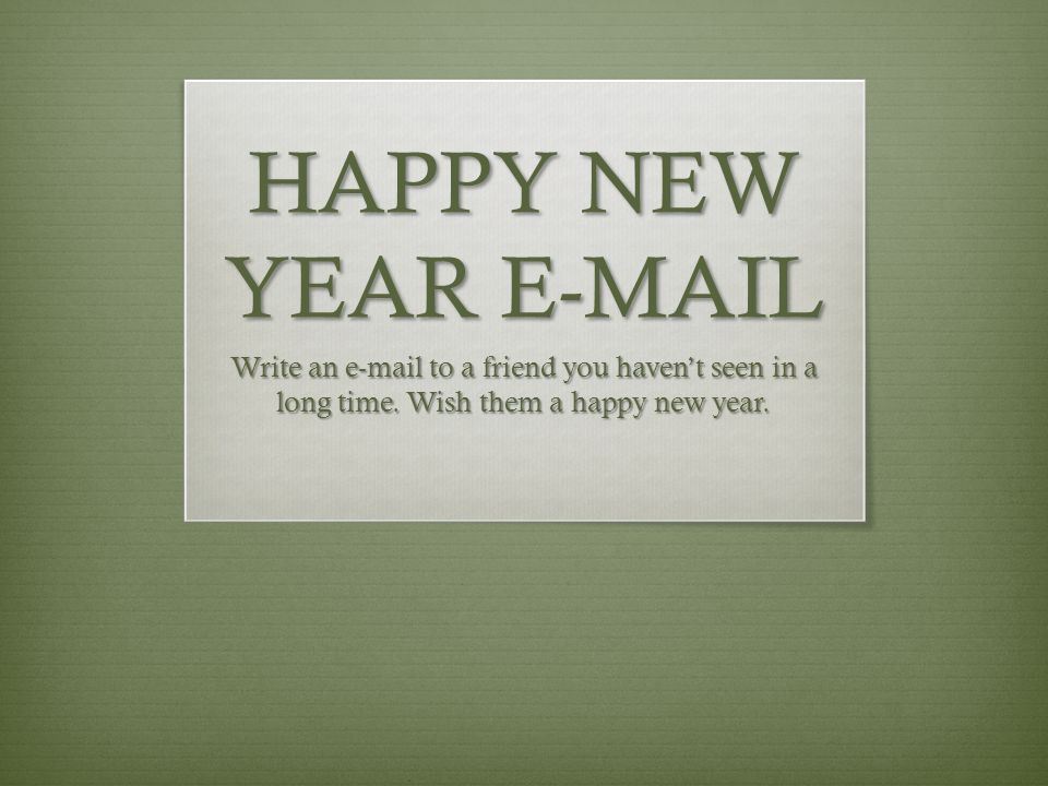 Happy New Year Write An To A Friend You Haven T Seen In A Long Time Wish Them A Happy New Year Ppt Download