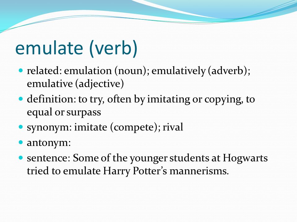 Emulate (verb) related: emulation (noun); emulatively (adverb); emulative (adjective) definition: to try, often by or copying, to equal or surpass. - ppt download