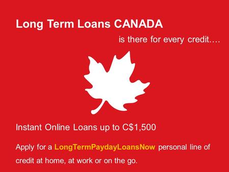 Long Term Loans CANADA is there for every credit…. Instant Online Loans up to C$1,500 Apply for a LongTermPaydayLoansNow personal line of credit at home,