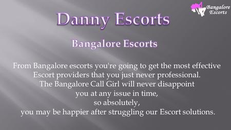 From Bangalore escorts you're going to get the most effective Escort providers that you just never professional. The Bangalore Call Girl will never disappoint.