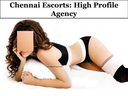 Chennai Escorts: High Profile Agency. Escorts In Chennai: High Profile Agency Hey stag boys and gentlemen! Welcome to our High Profile Agency in Chennai.