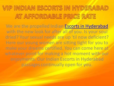 We are the propelled Indian Escorts in Hyderabad with the new look for after all of you. Is your soul dried? Your sexual needs are up 'til now deficient?