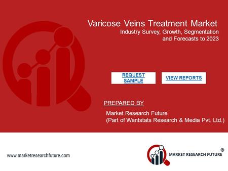 Varicose Veins Treatment Market Industry Survey, Growth, Segmentation and Forecasts to 2023 PREPARED BY Market Research Future (Part of Wantstats Research.