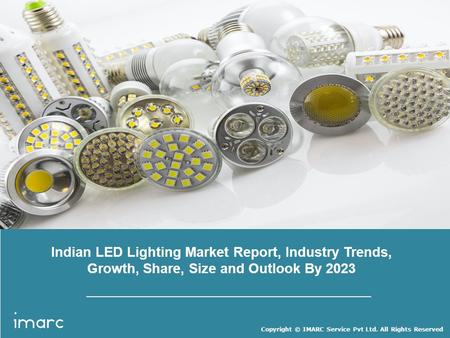 Copyright © IMARC Service Pvt Ltd. All Rights Reserved Indian LED Lighting Market Report, Industry Trends, Growth, Share, Size and Outlook By 2023.