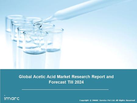 Copyright © IMARC Service Pvt Ltd. All Rights Reserved Global Acetic Acid Market Research Report and Forecast Till 2024.