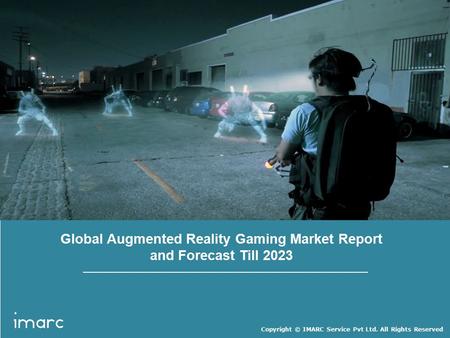 Copyright © IMARC Service Pvt Ltd. All Rights Reserved Global Augmented Reality Gaming Market Report and Forecast Till 2023.