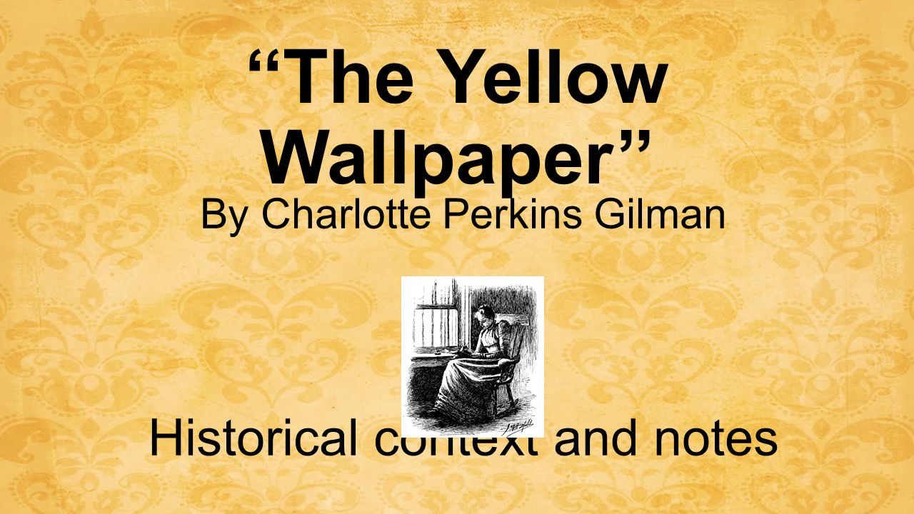 The Yellow Wallpaper'' By Charlotte Perkins Gilman Historical context and  notes. - ppt download