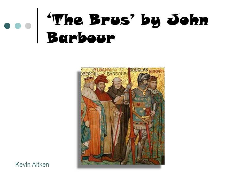 The Brus' by John Barbour Kevin Aitken. Introduction Written by John  Barbour The Poem is 13,000 lines long detailing the life of Sir James  Douglas and. - ppt download