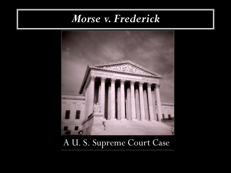 Morse v. Frederick A U. S. Supreme Court Case. - ppt video online download