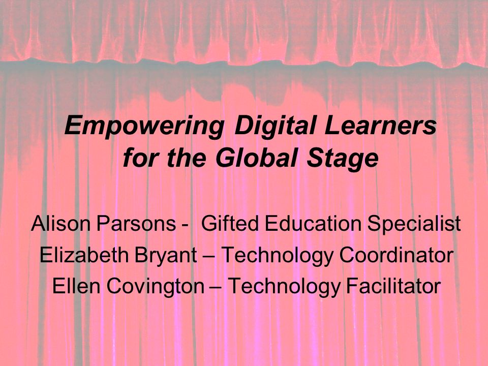 Empowering Digital Learners for the Global Stage Alison Parsons - Gifted  Education Specialist Elizabeth Bryant – Technology Coordinator Ellen  Covington. - ppt download
