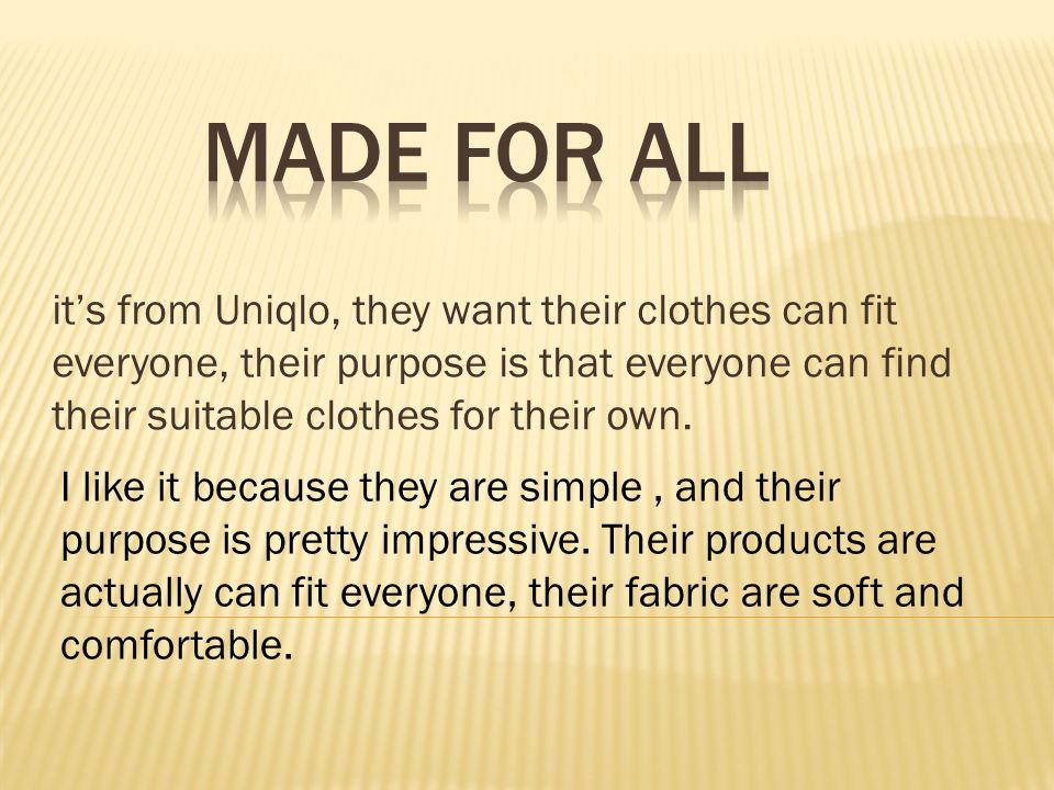 It's from Uniqlo, they want their clothes can fit everyone, their purpose  is that everyone can find their suitable clothes for their own. I like it  because. - ppt download