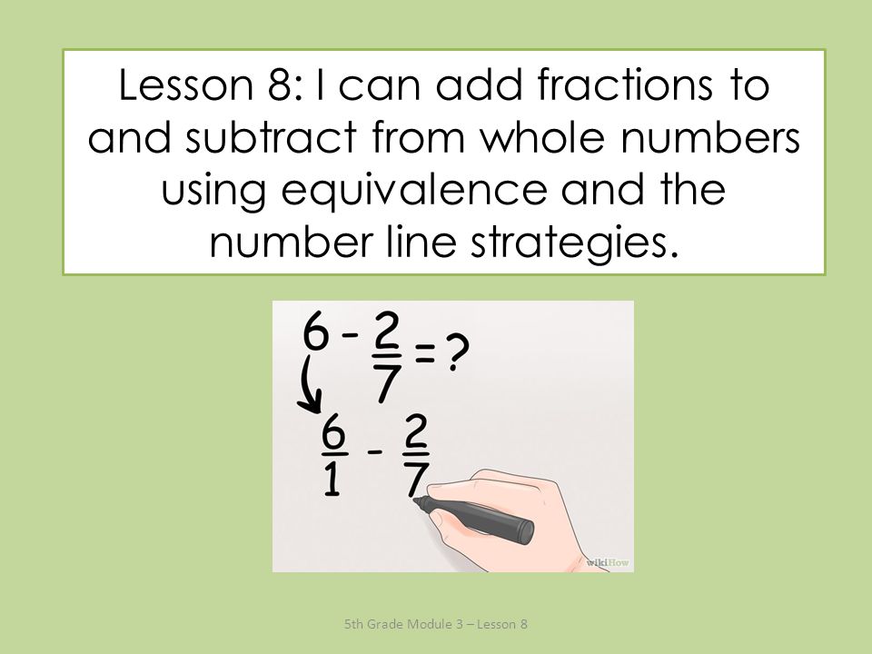Lesson 8: I Can Add Fractions To And Subtract From Whole Numbers Using Equivalence And The Number Line Strategies. 5Th Grade Module 3 – Lesson Ppt Download