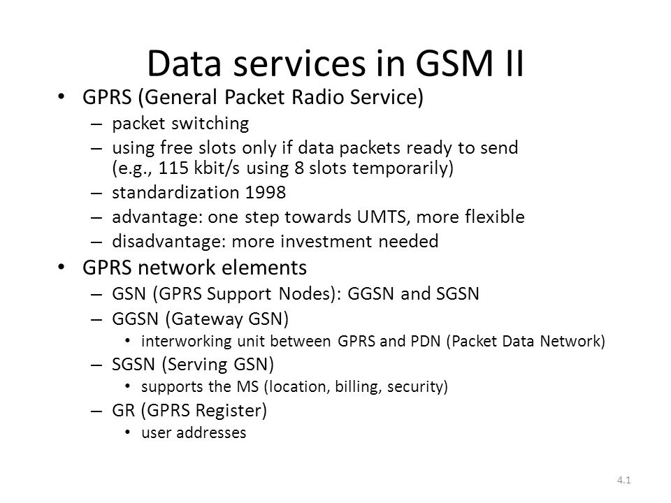 apretón pesado Bigote 4.1 Data services in GSM II GPRS (General Packet Radio Service) – packet  switching – using free slots only if data packets ready to send (e.g., 115  kbit/s. - ppt download
