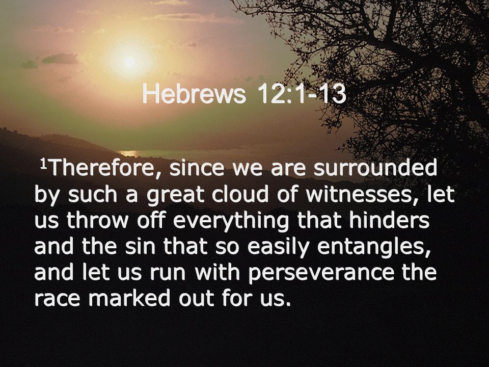 Hebrews 12:1-13 1Therefore, since we are surrounded by such a great cloud  of witnesses, let us throw off everything that hinders and the sin that so  easily. - ppt download