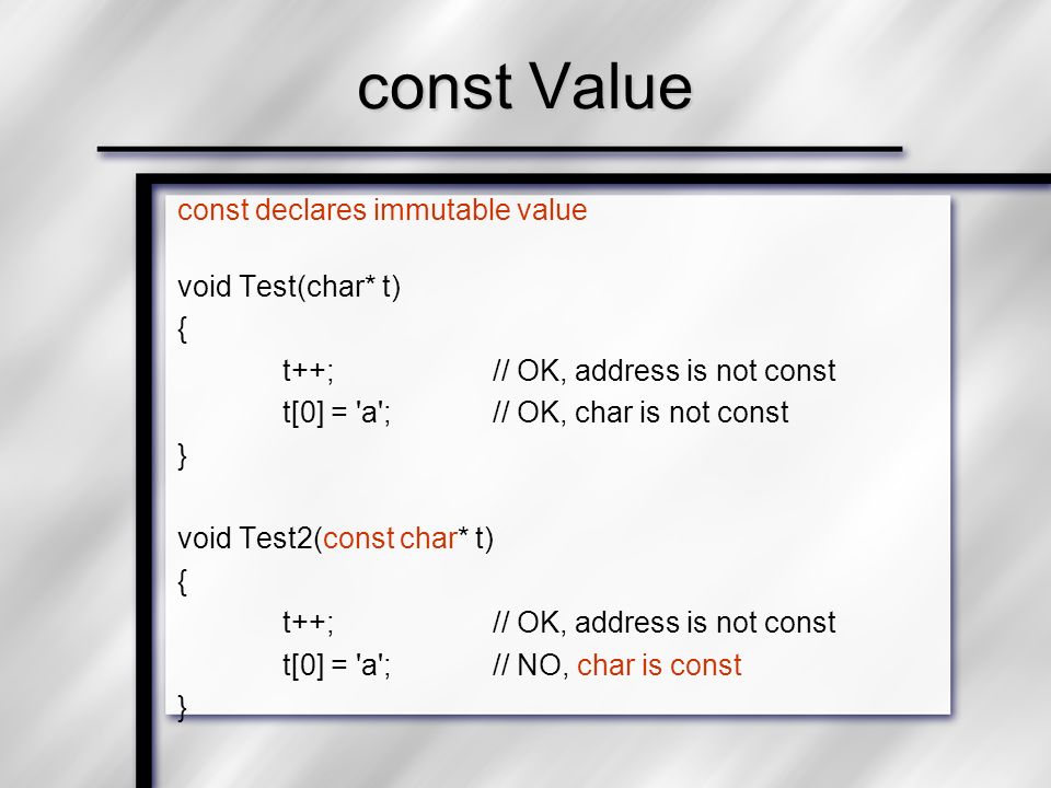 Const declares immutable value void Test(char* t) { t++;// OK, address is  not const t[0] = 'a'; // OK, char is not const } void Test2(const char* t)  { - ppt download