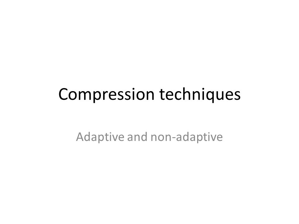 Compression techniques Adaptive and non-adaptive. - ppt download