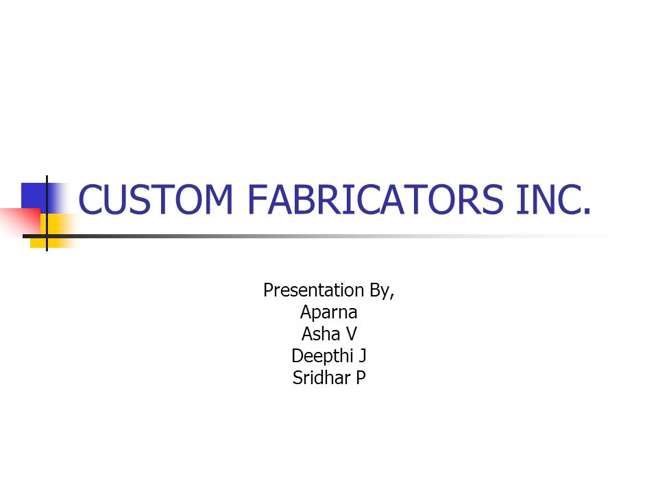 CUSTOM FABRICATORS INC. Presentation By, Aparna Asha V Deepthi J Sridhar P.  - ppt download