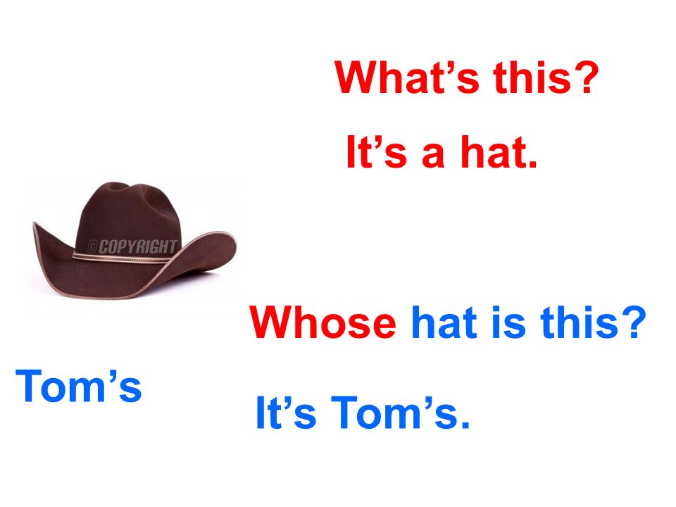 What's this? It's a hat. Whose hat is this? It's Tom's. Tom's. - ppt  download