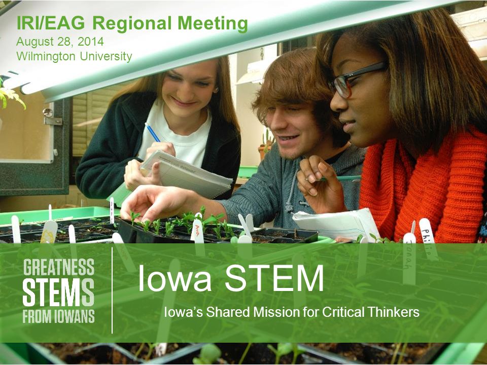Iowa's Shared Mission for Critical Thinkers Iowa STEM IRI/EAG Regional  Meeting August 28, 2014 Wilmington University. - ppt download