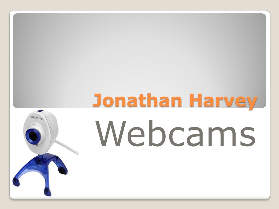 Jonathan Harvey Webcams. What is a webcam? A webcam is basically a video  camera that has a connection with your computer. Hook it up, turn it on,  and. - ppt download