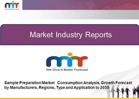 Market Industry Reports Sample Preparation Market Consumption Analysis, Growth Forecast by Manufacturers, Regions, Type and Application to 2030.
