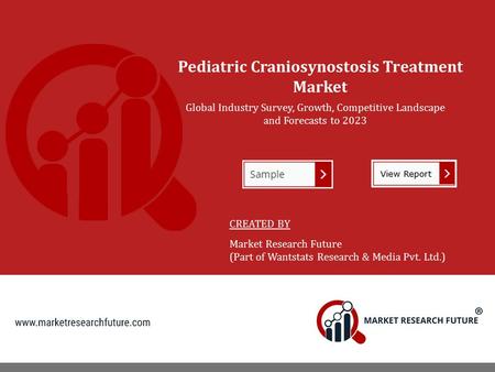 Pediatric Craniosynostosis Treatment Market Global Industry Survey, Growth, Competitive Landscape and Forecasts to 2023 CREATED BY Market Research Future.