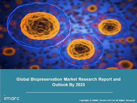 Copyright © IMARC Service Pvt Ltd. All Rights Reserved Global Biopreservation Market Research Report and Outlook By 2023.