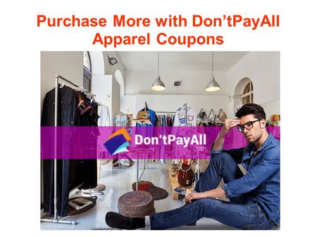 Purchase More with Don’tPayAll Apparel Coupons. Online merchants use coupons and vouchers to lure customers.
